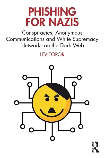 Phishing for Nazis: Conspiracies, Anonymous Communications and White Supremacy Networks on the Dark Web - Paperback