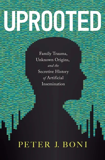 Uprooted: Family Trauma, Unknown Origins, and the Secretive History of Artificial Insemination - Hardcover