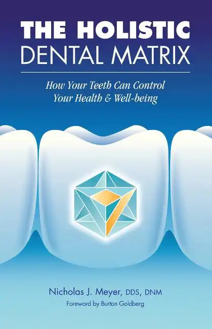 The Holistic Dental Matrix: How Teeth Can Control Your Health & Well-Being - Paperback