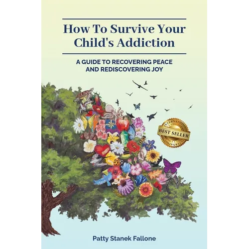 How To Survive Your Child's Addiction: A Guide To Recovering Peace And Rediscovering Joy - Paperback