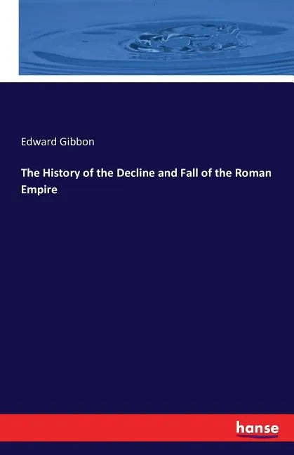 The History of the Decline and Fall of the Roman Empire - Paperback