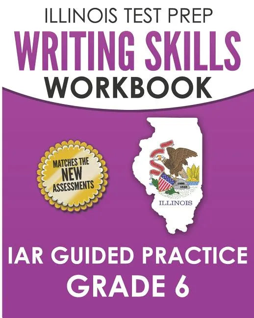 ILLINOIS TEST PREP Writing Skills Workbook IAR Guided Practice Grade 6: Preparation for the Illinois Assessment of Readiness ELA/Literacy Tests - Paperback
