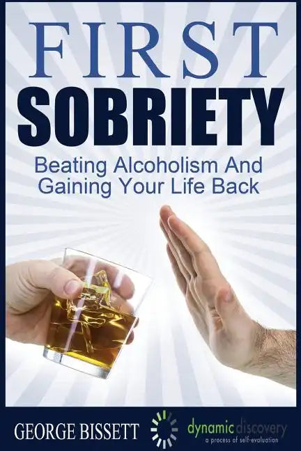 First Sobriety: : Beating Alcoholism And Gaining Your Life Back - Paperback