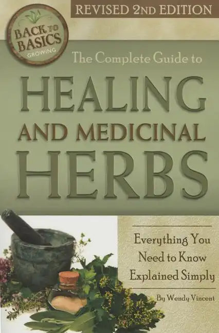 The Complete Guide to Growing Healing and Medicinal Herbs: Everything You Need to Know Explained Simply Revised 2nd Edition - Paperback