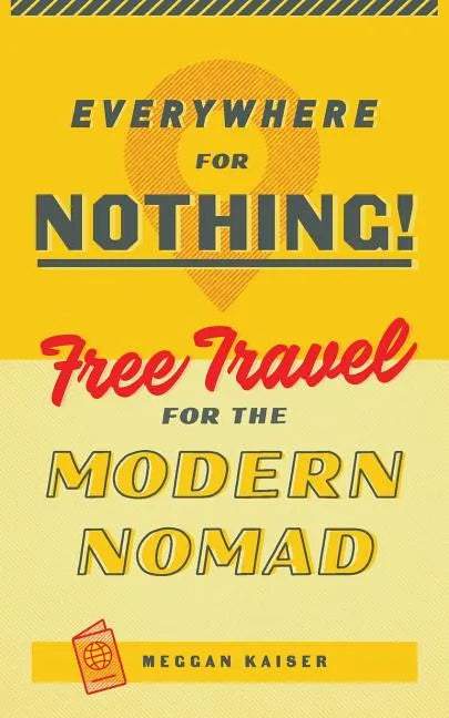 Everywhere for Nothing: Free Travel for the Modern Nomad - Paperback