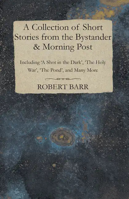 A Collection of Short Stories from the Bystander & Morning Post - Including 'A Shot in the Dark', 'The Holy War', 'The Pond', and Many More - Paperback