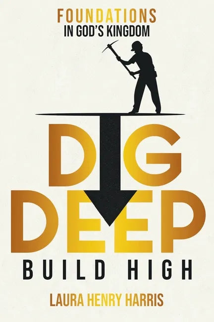 Dig Deep Build High: Foundations in God's Kingdom - Paperback