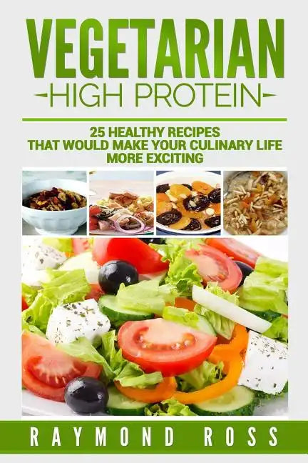 Vegetarian. High Protein: 25 healthy recipes that would make your culinary life - Paperback