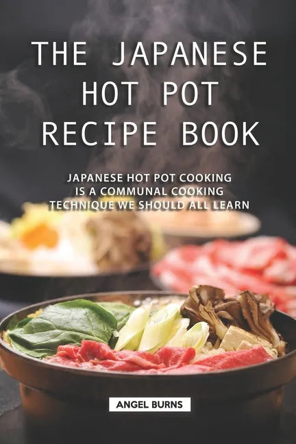 The Japanese Hot Pot Recipe Book: Japanese Hot Pot Cooking is a communal cooking technique we should all learn - Paperback