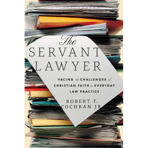 The Servant Lawyer: Facing the Challenges of Christian Faith in Everyday Law Practice - Paperback