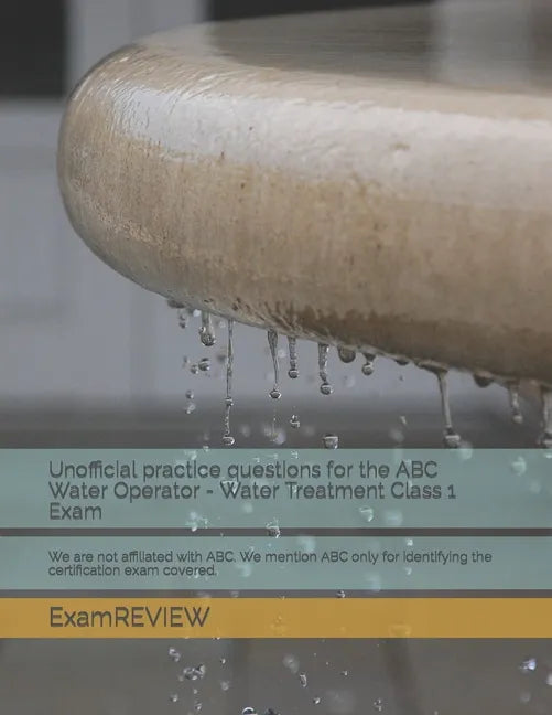 Unofficial practice questions for the ABC Water Operator - Water Treatment Class 1 Exam: We are not affiliated with ABC. We mention ABC only for ident - Paperback