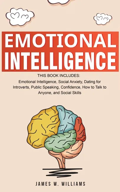 Emotional Intelligence: A Collection of 7 Books in 1 - Emotional Intelligence, Social Anxiety, Dating for Introverts, Public Speaking, Confide - Hardcover