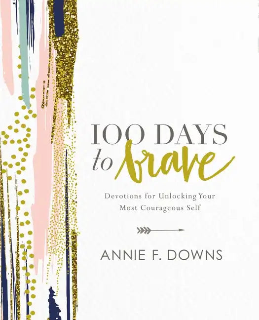 100 Days to Brave: Devotions for Unlocking Your Most Courageous Self - Hardcover