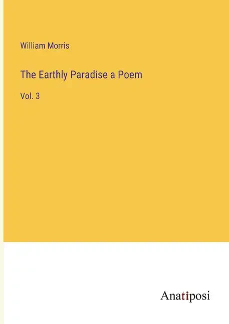 The Earthly Paradise a Poem: Vol. 3 - Paperback