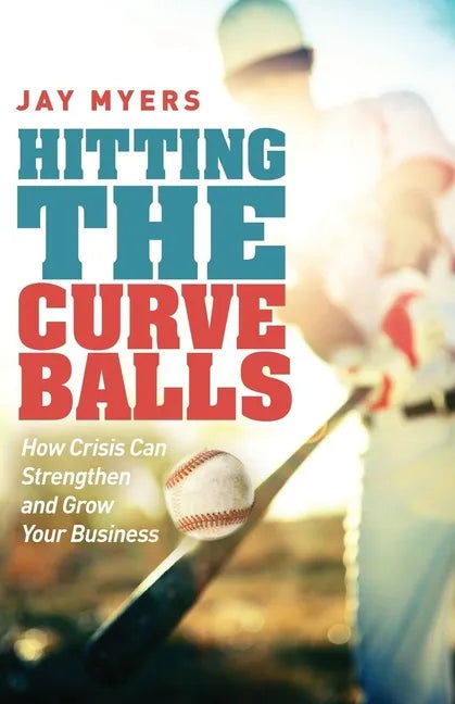 Hitting the Curveballs: How Crisis Can Strengthen and Grow Your Business - Paperback