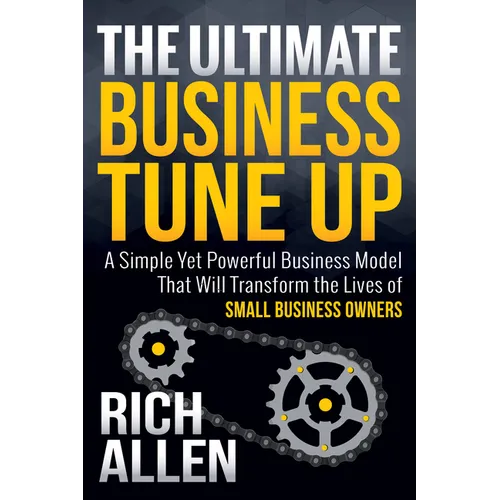 The Ultimate Business Tune Up: A Simple Yet Powerful Business Model That Will Transform the Lives of Small Business Owners - Paperback