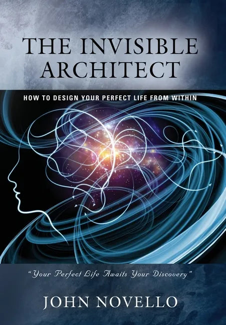 The Invisible Architect: How to Design Your Perfect Life from Within - Hardcover