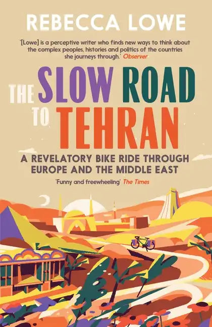 The Slow Road to Tehran: A Revelatory Bike Ride Through Europe and the Middle East - Paperback