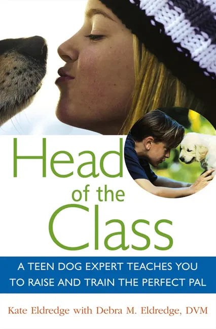 Head of the Class: A Teen Dog Expert Teaches You to Raise and Train the Perfect Pal - Paperback