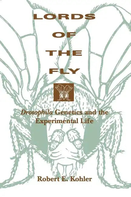 Lords of the Fly: Drosophila Genetics and the Experimental Life - Paperback
