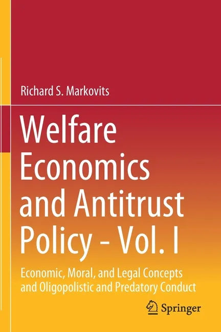 Welfare Economics and Antitrust Policy - Vol. I: Economic, Moral, and Legal Concepts and Oligopolistic and Predatory Conduct - Paperback