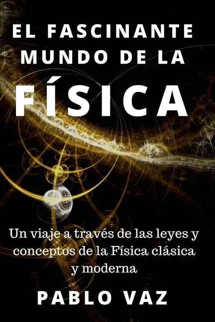 El fascinante mundo de la Fisica: Un viaje a traves de las leyes y conceptos de la Fisica clasica y moderna - Paperback