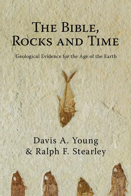 The Bible, Rocks and Time: Geological Evidence for the Age of the Earth - Paperback