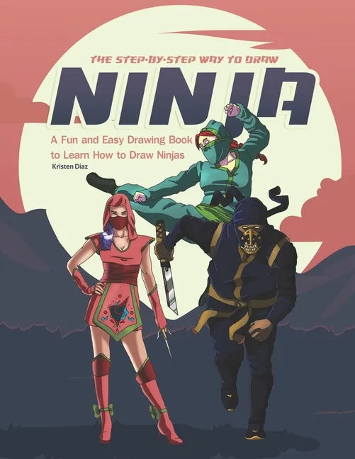 The Step-by-Step Way to Draw Ninja: A Fun and Easy Drawing Book to Learn How to Draw Ninja - Paperback