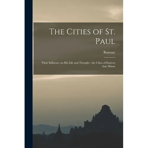 The Cities of St. Paul: Their Influence on his Life and Thought: the Cities of Eastern Asia Minor - Paperback