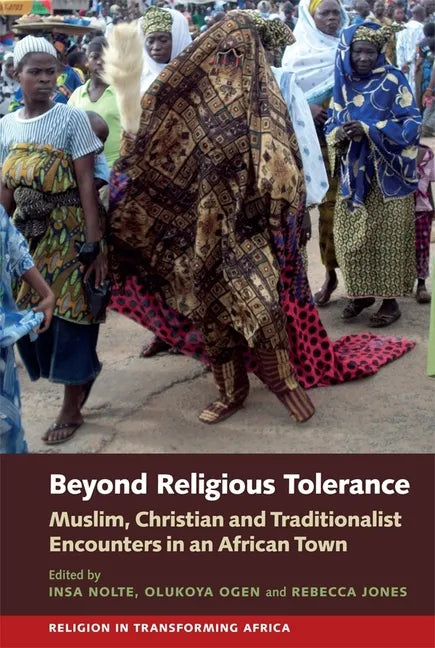 Beyond Religious Tolerance: Muslim, Christian & Traditionalist Encounters in an African Town - Paperback