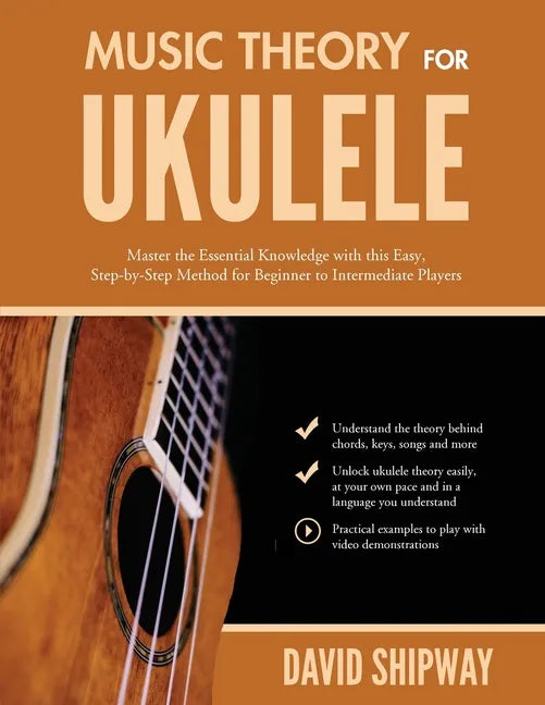 Music Theory for Ukulele: Master the Essential Knowledge with this Easy, Step-by-Step Method for Beginner to Intermediate Players - Paperback