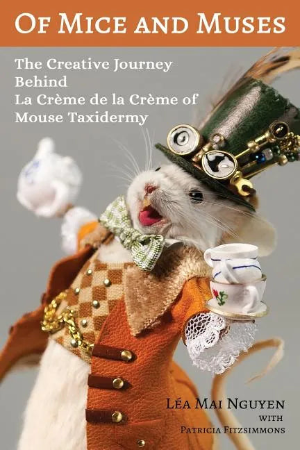 Of Mice and Muses: The Creative Journey Behind La Crème de la Crème of Mouse Taxidermy - Paperback