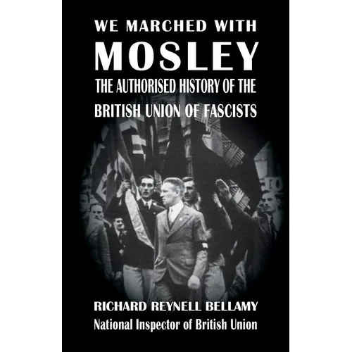 We Marched with Mosley: The Authorised History of the British Union of Fascists - Paperback