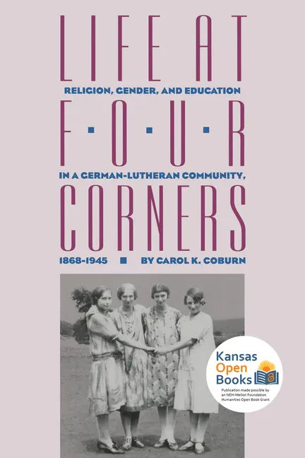 Life at Four Corners: Religion, Gender, and Education in a Germanlutheran Community, 18681945 - Paperback