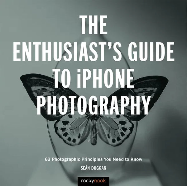 The Enthusiast's Guide to iPhone Photography: 63 Photographic Principles You Need to Know - Paperback
