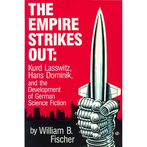 The Empire Strikes Out: Kurd Lasswitz, Hans Dominik, and the Development of German Science Fiction - Paperback