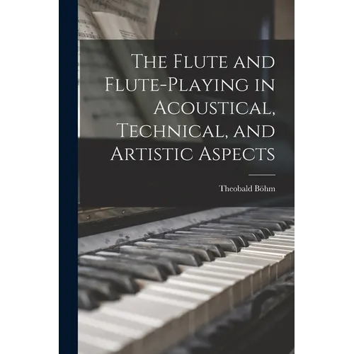 The Flute and Flute-Playing in Acoustical, Technical, and Artistic Aspects - Paperback