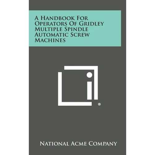 A Handbook For Operators Of Gridley Multiple Spindle Automatic Screw Machines - Hardcover