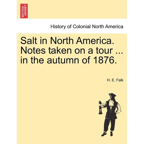 Salt in North America. Notes Taken on a Tour ... in the Autumn of 1876. - Paperback