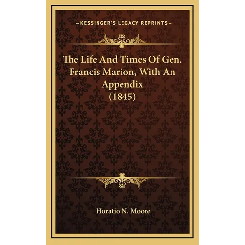 The Life And Times Of Gen. Francis Marion, With An Appendix (1845) - Hardcover