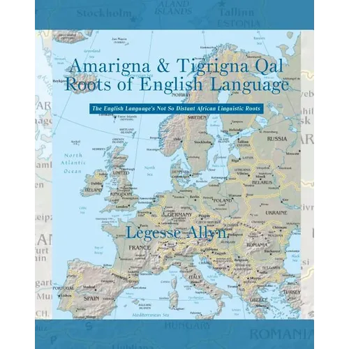 Amarigna & Tigrigna Qal Roots of English Language: The Not So Distant African Roots of the English Language - Paperback