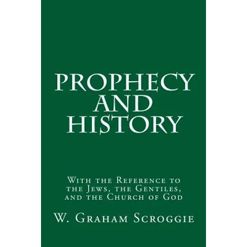 Prophecy and History: With the Reference to the Jews, the Gentiles, and the Church of God - Paperback