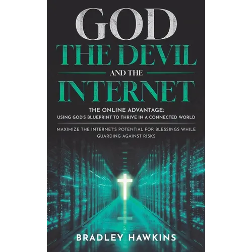 God the Devil and the Internet: The Online Advantage: Using God's Blueprint to Thrive in a Connected World Maximize the Internet's Potential for Bless - Hardcover