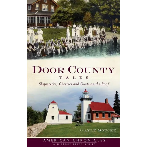 Door County Tales: Shipwrecks, Cherries and Goats on the Roof - Hardcover