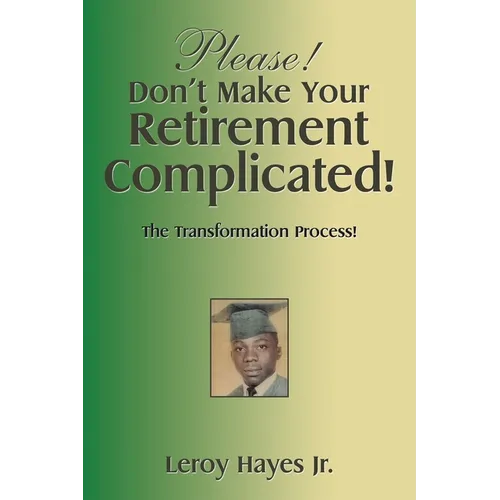 Please! Don't Make Your Retirement Complicated!: The Transformation Process! - Paperback