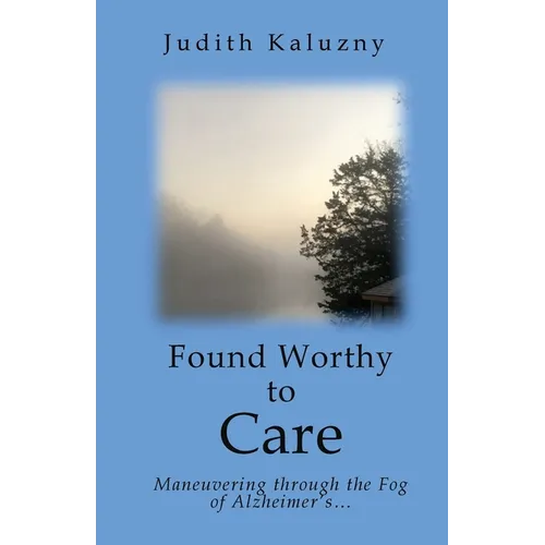 Found Worthy to Care; Maneuvering through the Fog of Alzheimer's - Paperback