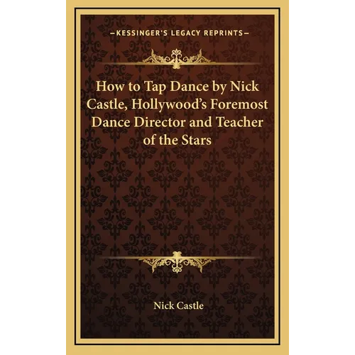 How to Tap Dance by Nick Castle, Hollywood's Foremost Dance Director and Teacher of the Stars - Hardcover