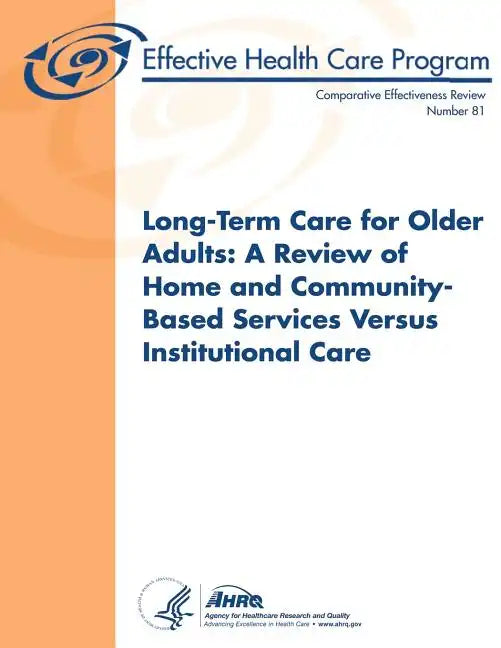 Long-Term Care for Older Adults: A Review of Home and Community-Based Services Versus Institutional Care: Comparative Effectiveness Review Number 81 - Paperback