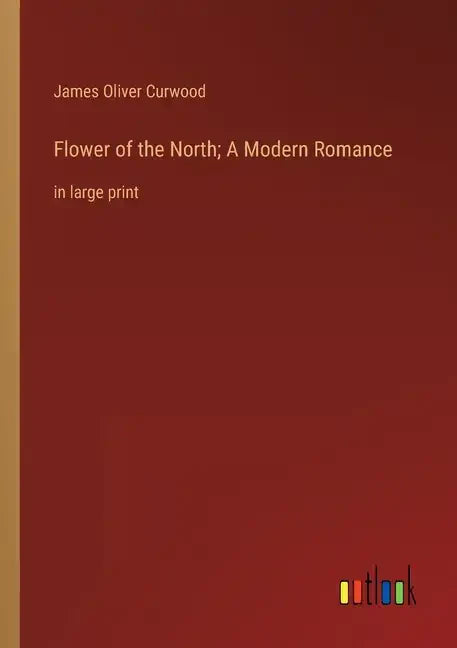 Flower of the North; A Modern Romance: in large print - Paperback