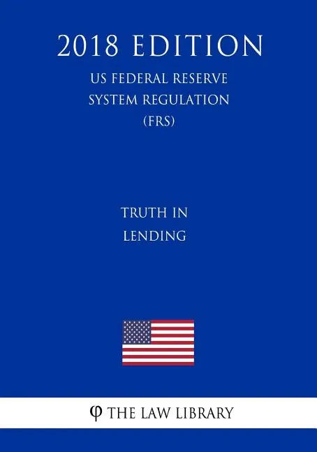 Truth in Lending (US Federal Reserve System Regulation) (FRS) (2018 Edition) - Paperback